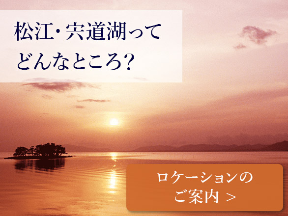 松江・宍道湖ってどんなところ？「ロケーションのご案内」