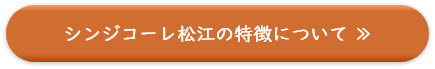 シンジコーレ松江の特徴について